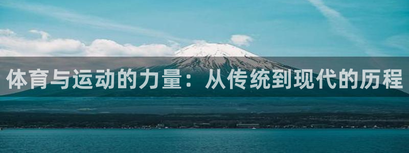 米兰体育官网下载软件：体育与运动的力量：从传统到现代的历程
