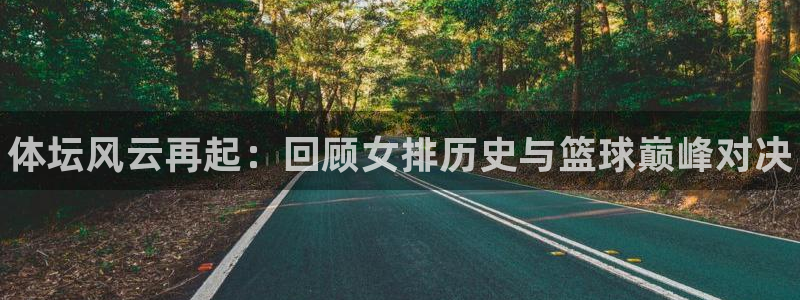 米兰体育官网下载平台假的吗是真的吗吗：体坛风云再起：回顾女排
