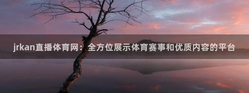 河豚体育直播app下载：jrkan直播体育网：全方位展示体育赛事和优质内容的平台